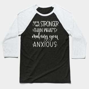 you are stronger than what's making you anxious Baseball T-Shirt